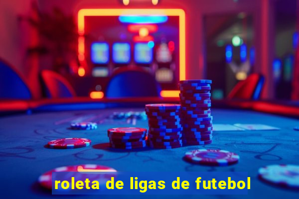 roleta de ligas de futebol